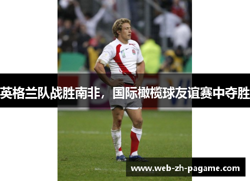 英格兰队战胜南非，国际橄榄球友谊赛中夺胜