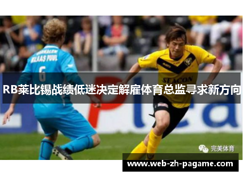RB莱比锡战绩低迷决定解雇体育总监寻求新方向