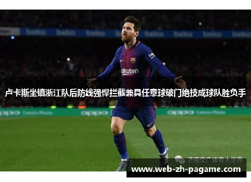 卢卡斯坐镇浙江队后防线强悍拦截兼具任意球破门绝技成球队胜负手