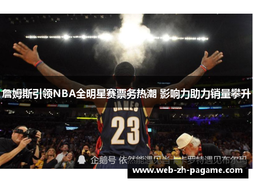 詹姆斯引领NBA全明星赛票务热潮 影响力助力销量攀升