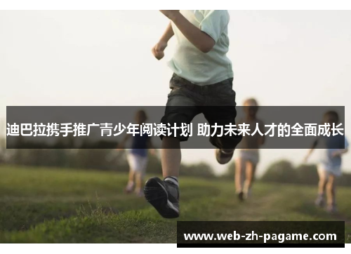 迪巴拉携手推广青少年阅读计划 助力未来人才的全面成长 迪巴拉携手推广青少年阅读计划 助力未来人才的全面成长