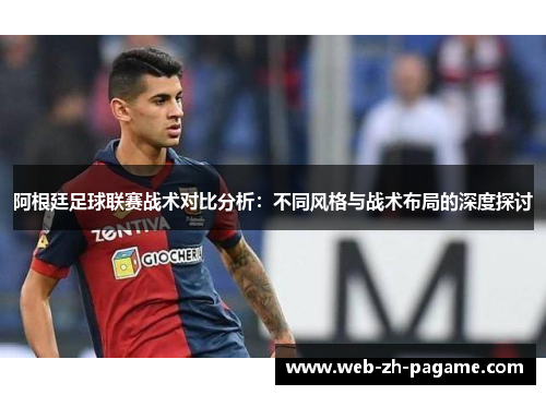 阿根廷足球联赛战术对比分析:不同风格与战术布局的深度探讨 阿根廷足球联赛战术对比分析:不同风格与战术布局的深度探讨
