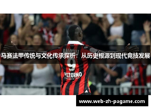马赛法甲传统与文化传承探析：从历史根源到现代竞技发展